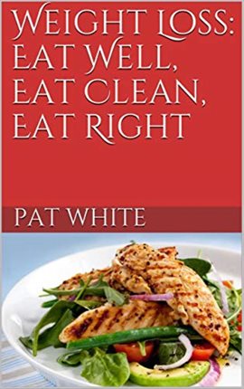 Cover image for Weight Loss: Eat Well, Eat Clean, Eat Right