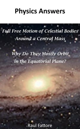 Cover image for Full Free Motion of Celestial Bodies Around a Central Mass - Why Do They Mostly Orbit in the Equator