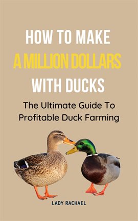 Cover image for How to Make a Million Dollars With Ducks: The Ultimate Guide to Profitable Duck Farming