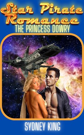 Cover image for Star Pirate Romance: The Princess Dowry: A Steamy Space Romance Novella