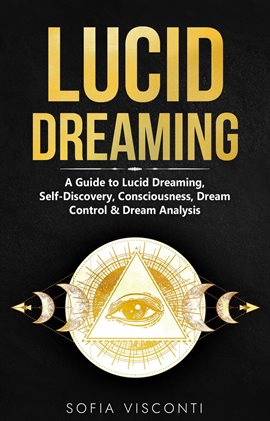 Cover image for Lucid Dreaming: A Guide to Lucid Dreaming, Self-Discovery, Consciousness, Dream Control & Dream Anal