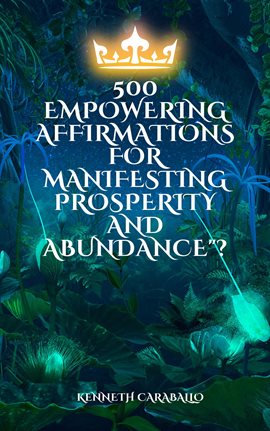 Cover image for 500  Empowering Affirmations for Manifesting Prosperity and Abundance