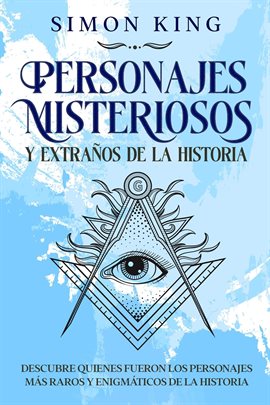 Cover image for Personajes Misteriosos y Extraños de la Historia: Descubre Quienes Fueron los Personajes más Raros y