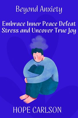 Cover image for Beyond Anxiety Embrace Inner Peace Defeat Stress and Uncover True Joy