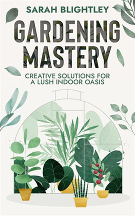 Cover image for Gardening Mastery: Creative Solutions for a Lush Indoor Oasis