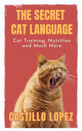 Cover image for The Secret Cat Language: Cat Training, Nutrition and Much More