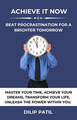 Cover image for Achieve It Now: Beat Procrastination for a Brighter Tomorrow