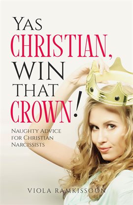Cover image for Yas Christian, Win That Crown! Naughty Advice for Christian Narcissists