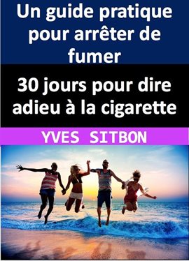 Cover image for 30 jours pour dire adieu à la cigarette : Un guide pratique pour arrêter de fumer