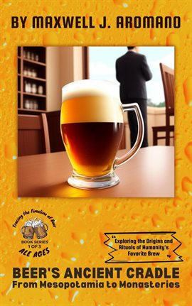 Imagen de portada para Beer's Ancient Cradle: From Mesopotamia: Exploring the Origins and Rituals of Humanity's Favorite...