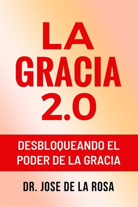 Cover image for La Gracia 2.0 Desbloqueando El Poder De La Gracia