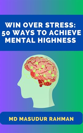 Cover image for Win Over Stress: 50 Ways to Achieve Mental Highness