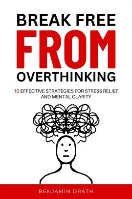Cover image for Break Free From Overthinking: 10 Effektive Strategies for Stress Relief and Mental Clarity