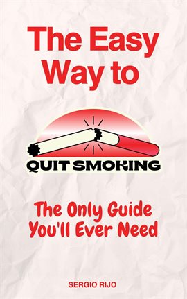 Cover image for The Easy Way to Quit Smoking: The Only Guide You'll Ever Need