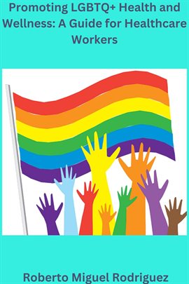 Cover image for Promoting LGBTQ+ Health and Wellness: A Guide for Healthcare Workers