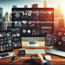 Cover image for Mastering Office Productivity Automating Tasks for Maximum Efficiency