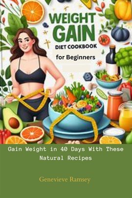 Cover image for Weight Gain Diet Cookbook for Beginners: Gain Weight in 40 Days With These Natural Recipes