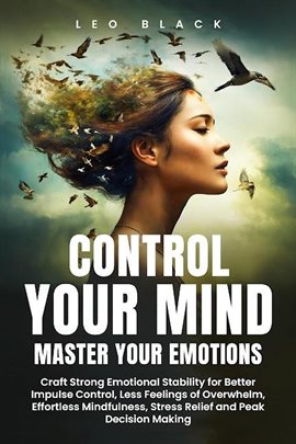 Cover image for Control Your Mind, Master Your Emotions How Emotionally Weak and Distracted People Can Craft Unshaka