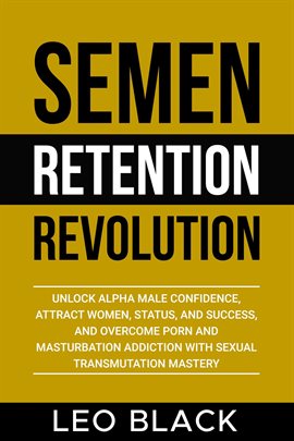 Cover image for Semen Retention Revolution - Unlock Alpha Male Confidence, Attract Women, Status, and Success, and O