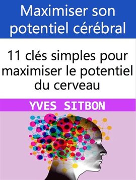 Cover image for Maximiser son potentiel cérébral : 11 clés simples pour maximiser le potentiel du cerveau