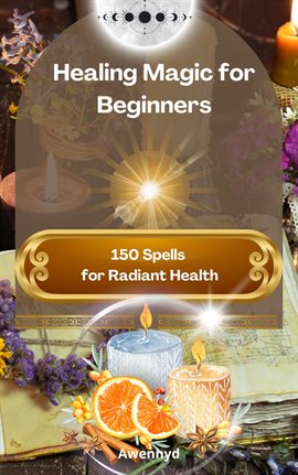 Cover image for Healing Magic for Beginners: 150 Spells for Radiant Health