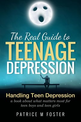 Cover image for The Real Guide To Teenage Depression Handling Teen Depression a Book about what matters most for ...