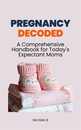 Cover image for Pregnancy Decoded: A Comprehensive Handbook for Today's Expectant Moms