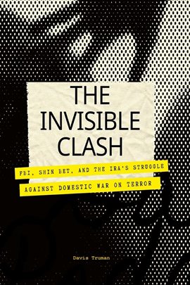 Cover image for The Invisible Clash FBI, Shin Bet, And The IRA's Struggle Against Domestic War on Terror