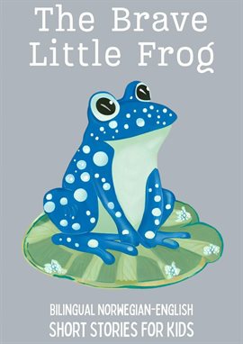 Cover image for The Brave Little Frog: Bilingual Norwegian-English Short Stories for Kids