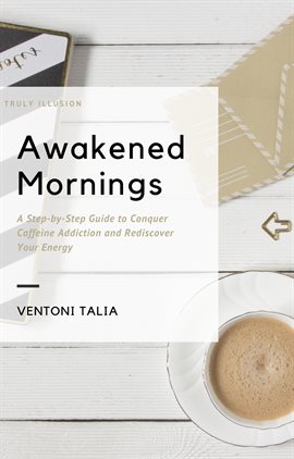 Cover image for Awakened Mornings: A Step-by-Step Guide to Conquer Caffeine Addiction and Rediscover Your Energy