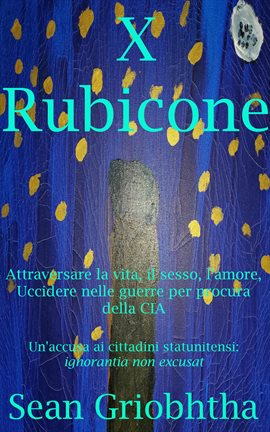 Cover image for X Rubicone: Attraversare la vita, il sesso, l'amore, Uccidere nelle guerre per procura della CIA: Un