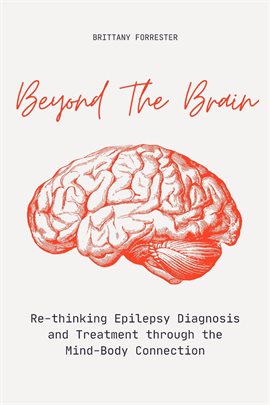 Cover image for Beyond The Brain  Re-Thinking Epilepsy Diagnosis And Treatment Through The Mind-Body Connection
