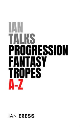 Cover image for Ian Talks Progression Fantasy Tropes A-Z