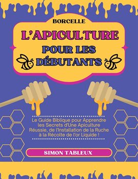 Cover image for L'Apiculture pour les Débutants: Le Guide Biblique pour Apprendre les Secrets d'Une Apiculture Réuss
