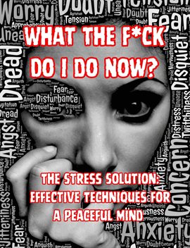 Imagen de portada para What the F*ck Do I do Now? The Stress Solution: Effective Techniques for a Peaceful Mind