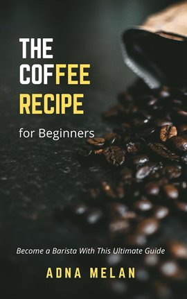Imagen de portada para Coffee Recipe for Beginners: Become a Barista With This Ultimate Guide
