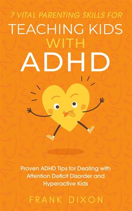 Cover image for 7 Vital Parenting Skills for Teaching Kids With ADHD: Proven ADHD Tips for Dealing With Attention De