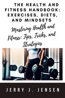 Cover image for The Health and Fitness Handbook: Exercises, Diets, and Mindsets