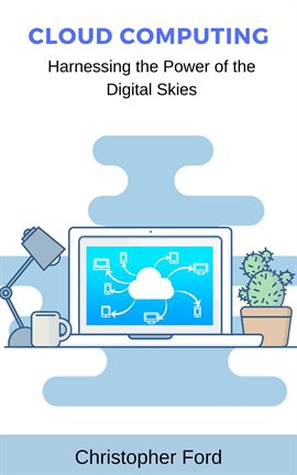 Cover image for Cloud Computing: Harnessing the Power of the Digital Skies