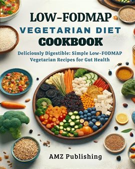 Cover image for Low-Fodmap Vegetarian Diet Cookbook : Deliciously Digestible: Simple Low-FODMAP Vegetarian Recipe...