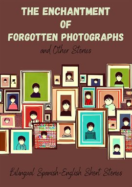 Cover image for The Enchantment of Forgotten Photographs and Other Stories: Bilingual Spanish-English Short Stories