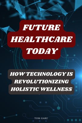 Cover image for Future Healthcare Today: How Technology Is Revolutionizing Holistic Wellness