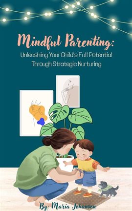 Cover image for Mindful Parenting: Unleashing Your Child's Full Potential Through Strategic Nurturing