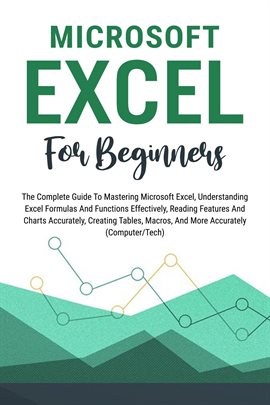 Cover image for Microsoft Excel for Beginners: The Complete Guide to Mastering Microsoft Excel, Understanding Excel