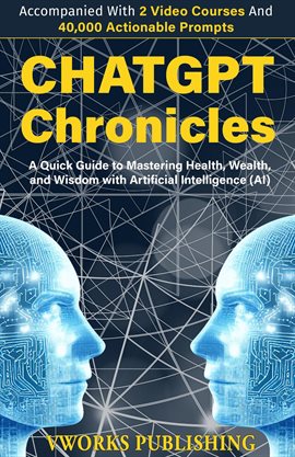 Cover image for CHATGPT Chronicles: A Quick Guide to Mastering Health, Wealth, and Wisdom With Artificial Intelli...