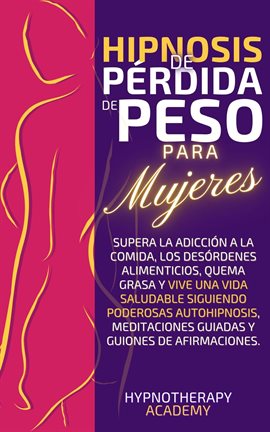 Cover image for Hipnosis De Pérdida De Peso Para Mujeres: Supera La Adicción a La Comida, Los Desórdenes Alimenticio