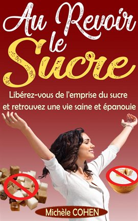 Cover image for Au Revoir le Sucre : Libérez-vous de l'emprise du sucre et retrouvez une vie saine et épanouie