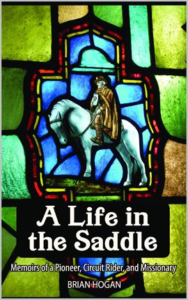 Cover image for A Life in the Saddle: Memoirs of a Pioneer, Circuit Rider and Missionary