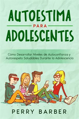 Cover image for Autoestima para Adolescentes: Cómo Desarrollar Niveles de Autoconfianza y Autorespeto Saludables Dur