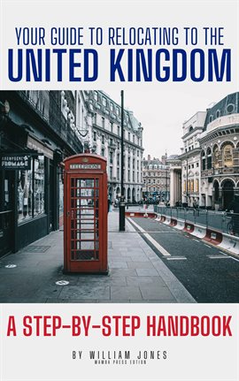 Cover image for Your Guide to Relocating to the United Kingdom: A Step-by-Step Handbook